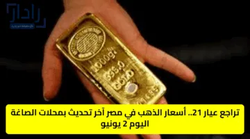 تراجع عيار 21.. أسعار الذهب في مصر آخر تحديث بمحلات الصاغة اليوم 2 يونيو