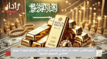 تراجع مفاجئ.. تعرف على سعر جرام الذهب عيار 21 في العراق اليوم 17 يونيو 2025 في الأسواق المحلية