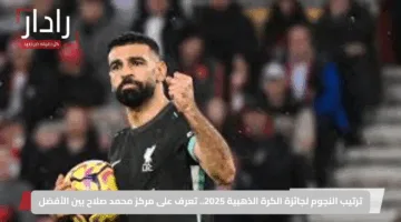 ترتيب النجوم لجائزة الكرة الذهبية 2025.. تعرف على مركز محمد صلاح بين الأفضل
