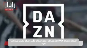 اضبط تردد قناة DAZN الآن وشاهد أقوى لحظات كأس العالم للأندية مجانًا من منزلك