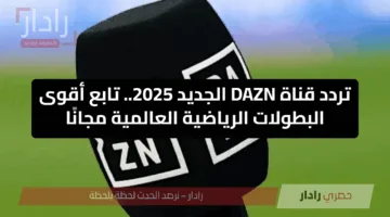 تردد قناة DAZN الجديد 2025.. تابع أقوى البطولات الرياضية العالمية مجانًا