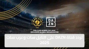 استقبل الأن تردد قناة DAZN على النايل سات وعرب سات 2025 – دليلك لمتابعة مباريات كأس العالم للأندية بجودة عالية