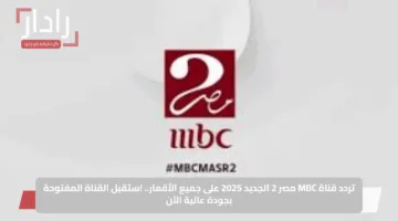 تردد قناة MBC مصر 2 الجديد 2025 على جميع الأقمار.. استقبل القناة المفتوحة بجودة عالية الآن