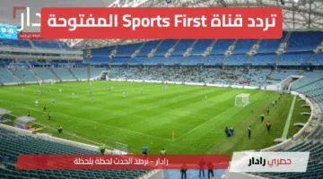 “اضبطها فورًا ببلاش” أحدث تردد قناة Sports First المفتوحة الناقلة لكأس العالم للأندية مجاناً 2025