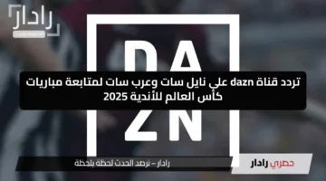 مجانا بدون تشفير.. تردد قناة dazn على نايل سات وعرب سات لمتابعة مباريات كأس العالم للأندية 2025
