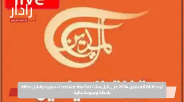 تردد قناة الميادين 2025 على نايل سات لمتابعة مستجدات سوريا ولبنان لحظة بلحظة وبجودة عالية