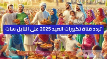 تردد قناة تكبيرات العيد 2025 على النايل سات جميع القنوات الناقلة للتكبيرات
