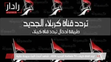 تردد قناة كربلاء Karbala TV الجديد 2026.. شاهد أحدث البث بجودة عالية