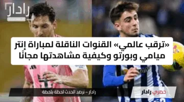 «ترقب عالمي» القنوات الناقلة لمباراة إنتر ميامي وبورتو وكيفية مشاهدتها مجانًا