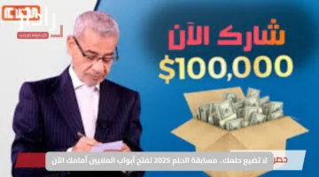 لا تضيع حلمك.. مسابقة الحلم 2025 تفتح أبواب الملايين أمامك الآن