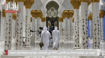 تعرف على توقيت صلاة عيد الأضحى 2025 في الإمارات.. مواعيد دقيقة لكل مدينة