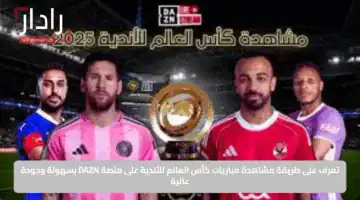 تعرف على طريقة مشاهدة مباريات كأس العالم للأندية على منصة DAZN بسهولة وجودة عالية