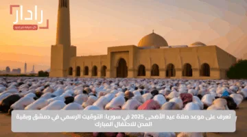 عيدكم مبارك.. موعد صلاة عيد الأضحى 2025 في دمشق وحلب وحمص وباقي مناطق سوريا