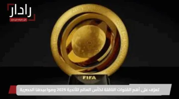 تعرّف على أهم القنوات الناقلة لكأس العالم للأندية 2025 ومواعيدها الحصرية