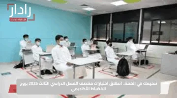تعليمك في القمة.. انطلاق اختبارات منتصف الفصل الدراسي الثالث 2025 بروح الانضباط الأكاديمي