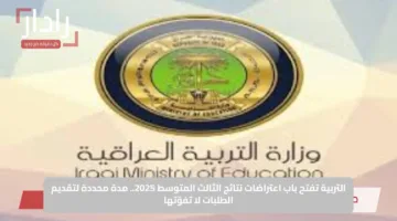 التربية تفتح باب اعتراضات نتائج الثالث المتوسط 2025.. مدة محددة لتقديم الطلبات لا تفوّتها