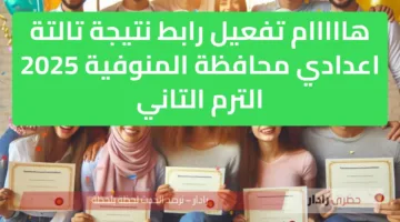 هااااام تفعيل رابط نتيجة تالتة اعدادي محافظة المنوفية 2025 الترم التاني edumonofeya.gov.eg