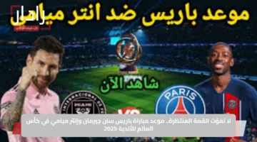 لا تفوّت القمة المنتظرة.. موعد مباراة باريس سان جيرمان وإنتر ميامي في كأس العالم للأندية 2025