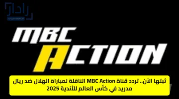 ثبتها الآن.. تردد قناة MBC Action الناقلة لمباراة الهلال ضد ريال مدريد في كأس العالم للأندية 2025