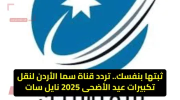 تكبيرات عيد الأضحى المبارك مباشر… تردد قناة سما الأردن على نايل سات 2025