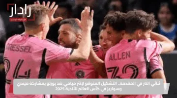ثنائي النار في المقدمة.. التشكيل المتوقع لإنتر ميامي ضد بورتو بمشاركة ميسي وسواريز في كأس العالم للأندية 2025
