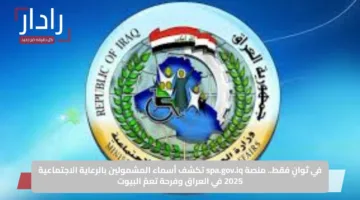 في ثوانٍ فقط.. منصة spa.gov.iq تكشف أسماء المشمولين بالرعاية الاجتماعية 2025 في العراق وفرحة تعمّ البيوت