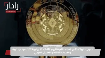 جدول مباريات كأس العالم للأندية اليوم الثلاثاء 17 يونيو 2025.. مواعيد نارية والقنوات الناقلة والتعليق الصوتي