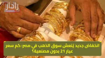 انخفاض جديد يُنعش سوق الذهب في مصر: كم سعر عيار 21 بدون مصنعية؟