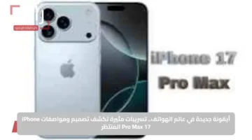 أيقونة جديدة في عالم الهواتف.. تسريبات مثيرة تكشف تصميم ومواصفات iPhone 17 Pro Max المنتظر