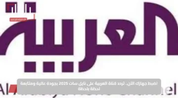 اضبط جهازك الآن.. تردد قناة العربية على نايل سات 2025 بجودة عالية ومتابعة لحظة بلحظة
