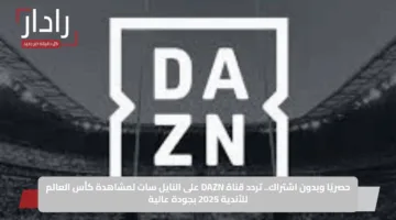 حصريًا وبدون اشتراك.. تردد قناة DAZN على النايل سات لمشاهدة كأس العالم للأندية 2025 بجودة عالية