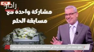 حقق حلمك الآن.. اشترك مجانًا في مسابقة الحلم وانتظر مكالمة تغيّر حياتك