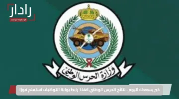 خبر يسعدك اليوم.. نتائج الحرس الوطني 1446 رابط بوابة التوظيف استعلم فورًا