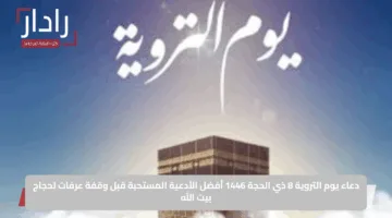 دعاء يوم التروية 8 ذي الحجة 1446 أفضل الأدعية المستحبة قبل وقفة عرفات لحجاج بيت الله