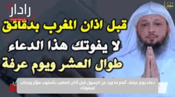 دعاء يوم عرفة.. أهم ما ورد عن الرسول قبل أذان المغرب بأسلوب مؤثر وجذاب لايفوتك