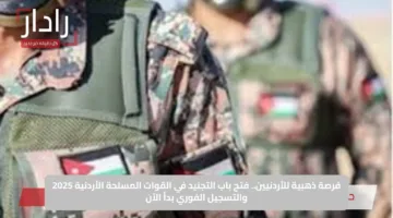 فرصة ذهبية للأردنيين.. فتح باب التجنيد في القوات المسلحة الأردنية 2025 والتسجيل الفوري بدأ الآن