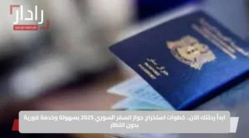 ابدأ رحلتك الآن.. خطوات استخراج جواز السفر السوري 2025 بسهولة وخدمة فورية بدون انتظار