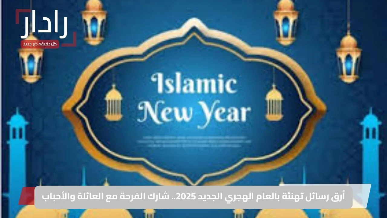 أرق رسائل تهنئة بالعام الهجري الجديد 2025.. شارك الفرحة مع العائلة والأحباب