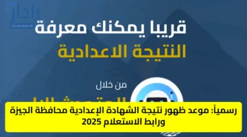 رسمياً: موعد ظهور نتيجة الشهادة الإعدادية محافظة الجيزة ورابط الاستعلام 2025