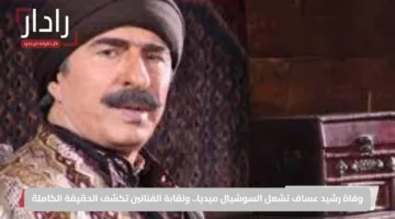 وفاة رشيد عساف تشعل السوشيال ميديا.. ونقابة الفنانين تكشف الحقيقة الكاملة