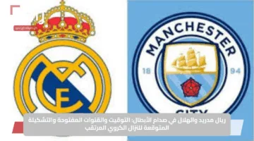 ريال مدريد والهلال في صدام الأبطال: التوقيت والقنوات المفتوحة والتشكيلة المتوقعة للنزال الكروي المرتقب