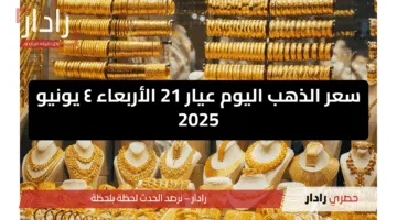 مفاجأة في سعر الذهب اليوم عيار 21 الأربعاء ٤ يونيو 2025 في مصر