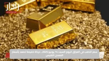سعر الذهب في العراق اليوم السبت 14 يونيو 2025.. حركة خفيفة تصعد بأسعار المعدن النفيس
