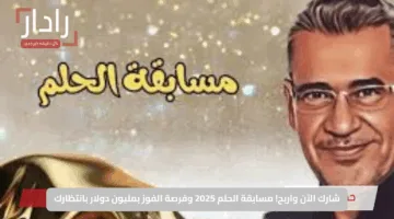 شارك الآن واربح.. مسابقة الحلم 2025 وفرصة الفوز بمليون دولار بانتظارك
