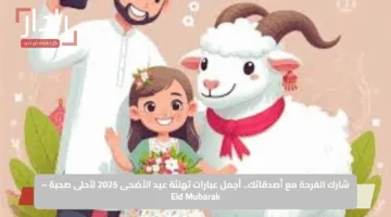 شارك الفرحة مع أصدقائك.. أجمل عبارات تهنئة عيد الأضحى 2025 لأحلى صحبة – Eid Mubarak