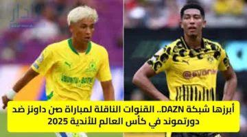 أبرزها شبكة DAZN.. القنوات الناقلة لمباراة صن داونز ضد دورتموند في كأس العالم للأندية 2025