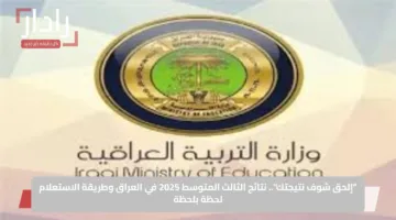 “إلحق شوف نتيجتك”.. نتائج الثالث المتوسط 2025 في العراق وطريقة الاستعلام لحظة بلحظة