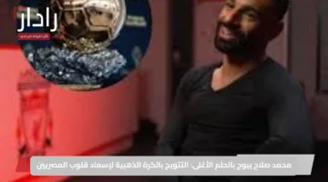 محمد صلاح يبوح بالحلم الأغلى: التتويج بالكرة الذهبية لإسعاد قلوب المصريين