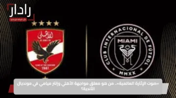 «المعركة النارية».. القنوات الناقلة لمباراة الأهلي ضد انتر ميامي في المعركة المبكرة في كأس العالم للأندية 2025!