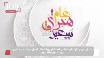 أجمل صور وعبارات تهنئة رأس السنة الهجرية 1447.. أجمل عبارات إحياء ذكرى الهجرة النبوية المباركة